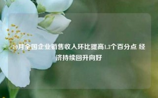 10月全国企业销售收入环比提高1.3个百分点 经济持续回升向好