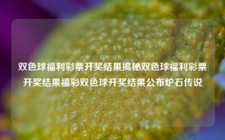 双色球福利彩票开奖结果揭秘双色球福利彩票开奖结果福彩双色球开奖结果公布炉石传说