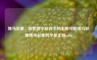 博马彩票，探索数字游戏中的无限可能博马彩票博马彩票鸣予是正规mbti