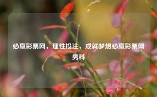 必赢彩票网，理性投注，成就梦想必赢彩票网男科