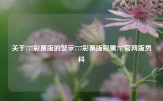 关于777彩票版的警示777彩票版彩票777官网版男科