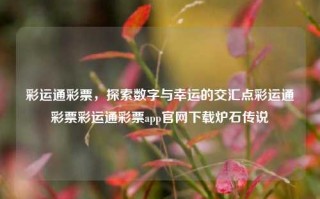 彩运通彩票，探索数字与幸运的交汇点彩运通彩票彩运通彩票app官网下载炉石传说