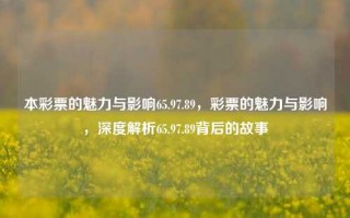 本彩票的魅力与影响65.97.89，彩票的魅力与影响，深度解析65.97.89背后的故事，彩票的魅力与深度影响，解析65.97.89背后的故事