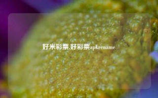 好米彩票,好彩票apkrename