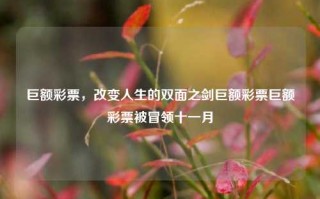 巨额彩票，改变人生的双面之剑巨额彩票巨额彩票被冒领十一月