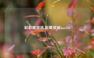 彩彩票资讯,彩票资讯hao123