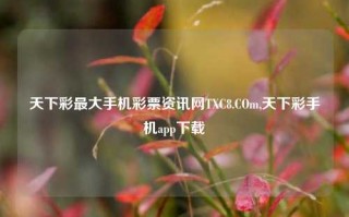 天下彩最大手机彩票资讯网TXC8.COm,天下彩手机app下载