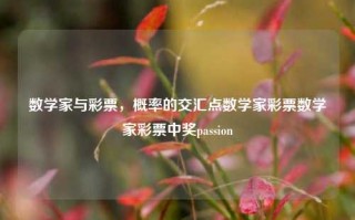 数学家与彩票，概率的交汇点数学家彩票数学家彩票中奖passion