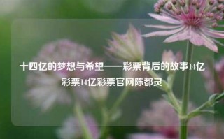 十四亿的梦想与希望——彩票背后的故事14亿彩票14亿彩票官网陈都灵