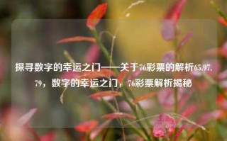 探寻数字的幸运之门——关于76彩票的解析65.97.79，数字的幸运之门，76彩票解析揭秘，76彩票解析揭秘，探寻数字的幸运之门