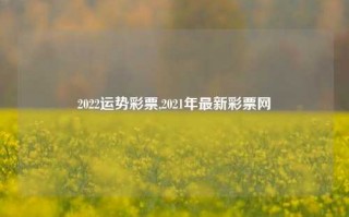 2022运势彩票,2021年最新彩票网