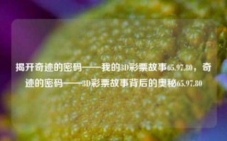 揭开奇迹的密码——我的3D彩票故事65.97.80，奇迹的密码——3D彩票故事背后的奥秘65.97.80，奇迹密码揭秘，我的3D彩票故事65.97.80背后的奥秘