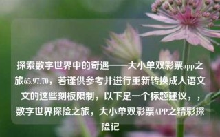 探索数字世界中的奇遇——大小单双彩票app之旅65.97.70，若谨供参考并进行重新转换成人语文文的这些刻板限制，以下是一个标题建议，，数字世界探险之旅，大小单双彩票APP之精彩探险记