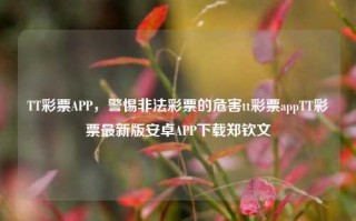 TT彩票APP，警惕非法彩票的危害tt彩票appTT彩票最新版安卓APP下载郑钦文