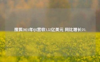 搜狐2024年Q3营收1.52亿美元 同比增长5%