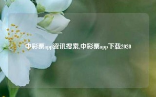 中彩票app资讯搜索,中彩票app下载2020