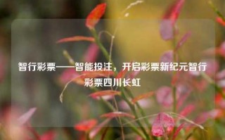 智行彩票——智能投注，开启彩票新纪元智行彩票四川长虹