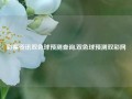 彩票资讯双色球预测查询,双色球预测双彩网