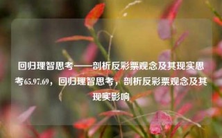 回归理智思考——剖析反彩票观念及其现实思考65.97.69，回归理智思考，剖析反彩票观念及其现实影响，回归理智思考，反彩票观念及其现实影响的深度剖析