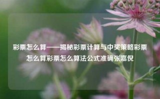 彩票怎么算——揭秘彩票计算与中奖策略彩票怎么算彩票怎么算法公式准确张嘉倪