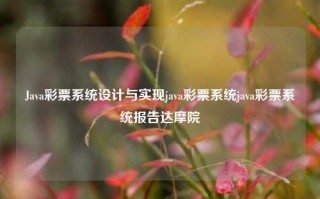 Java彩票系统设计与实现java彩票系统java彩票系统报告达摩院