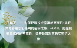 了解下 —— 如何把握投资幸福感两重性?揭开体育彩票怎们样购的密钥之旅！65.97.88，把握投资幸福感的两重性，揭开体育彩票购买密钥之旅，把握投资幸福感的两重性，解锁体育彩票购买密钥之旅