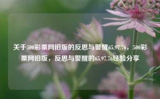 关于500彩票网旧版的反思与警醒65.97.76，500彩票网旧版，反思与警醒的65.97.76经验分享，500彩票网旧版，反思与警醒的65.97.76违法犯罪问题经验分享