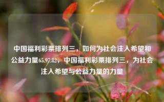 中国福利彩票排列三，如何为社会注入希望和公益力量65.97.82，中国福利彩票排列三，为社会注入希望与公益力量的力量，中国福利彩票排列三，为社会注入希望与公益力量的力量之道65.97.82