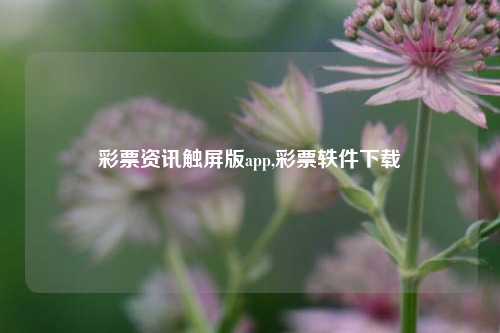 彩票资讯触屏版app,彩票轶件下载-第1张图片-彩票资讯