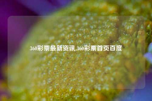 360彩票最新资讯,360彩票首页百度-第1张图片-彩票资讯