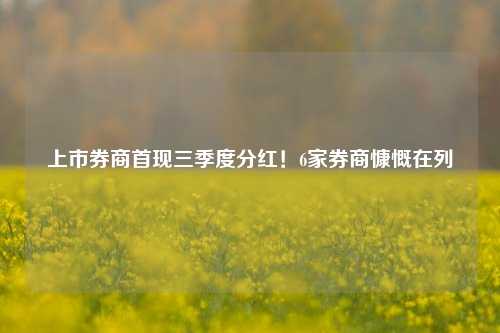 上市券商首现三季度分红！6家券商慷慨在列-第1张图片-彩票资讯