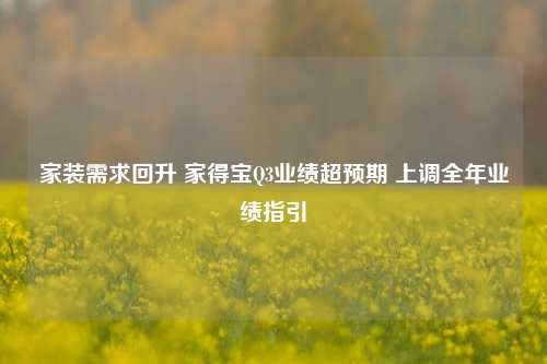 家装需求回升 家得宝Q3业绩超预期 上调全年业绩指引-第1张图片-彩票资讯