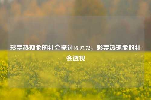 彩票热现象的社会探讨65.97.72，彩票热现象的社会透视，彩票热现象的社会透视-第1张图片-彩票资讯