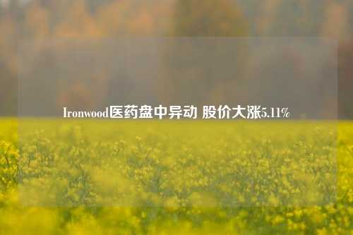 Ironwood医药盘中异动 股价大涨5.11%-第1张图片-彩票资讯